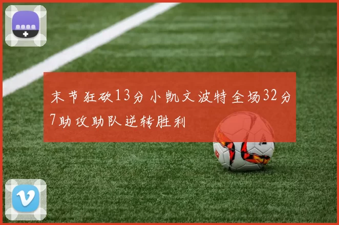 末节狂砍13分小凯文波特全场32分7助攻助队逆转胜利
