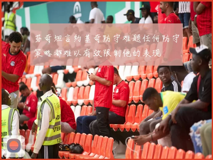 芬奇坦言约基奇防守难题任何防守策略都难以有效限制他的表现